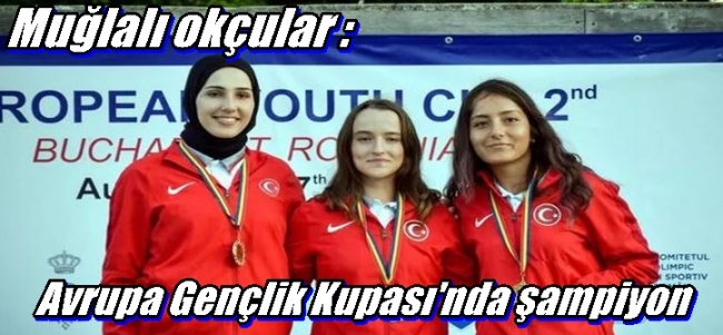 Muğlalı okçular, Avrupa Gençlik Kupası`nda şampiyon 
