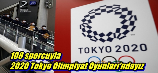  108 sporcuyla 2020 Tokyo Olimpiyat Oyunları`ndayız