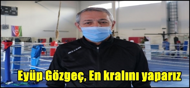 Türkiye Boks Federasyonu Başkanı Eyüp Gözgeç, En kralını yaparız.