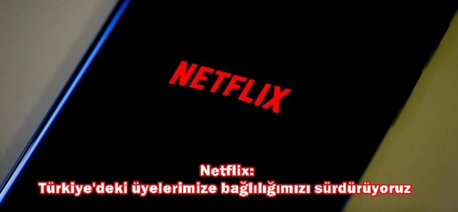  Netflix: Türkiye`deki üyelerimize bağlılığımızı sürdürüyoruz