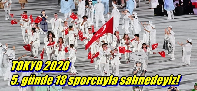 Tokyo 2020 5. günde 18 sporcuyla sahnedeyiz!