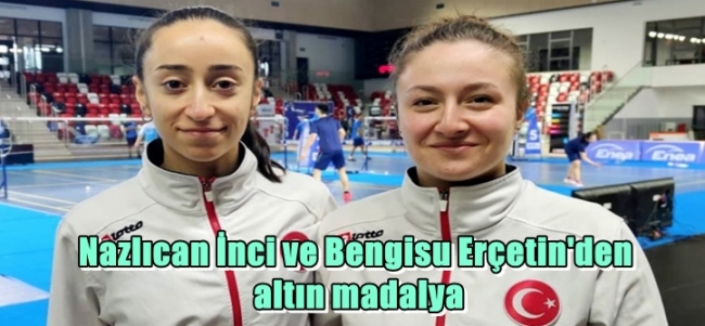 Nazlıcan İnci ve Bengisu Erçetin`den altın madalya