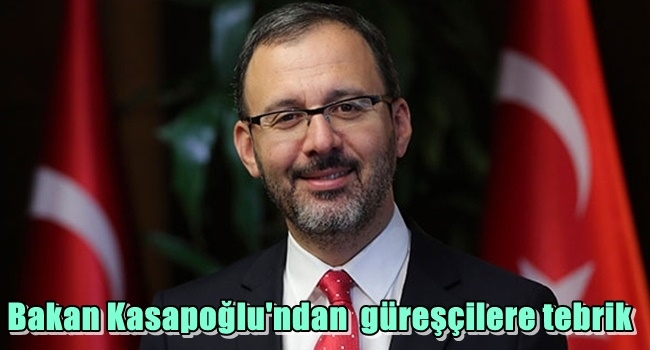  Bakan Kasapoğlu`ndan  güreşçilere tebrik