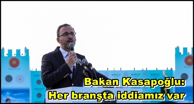  Bakan Kasapoğlu: Her branşta iddiamız var