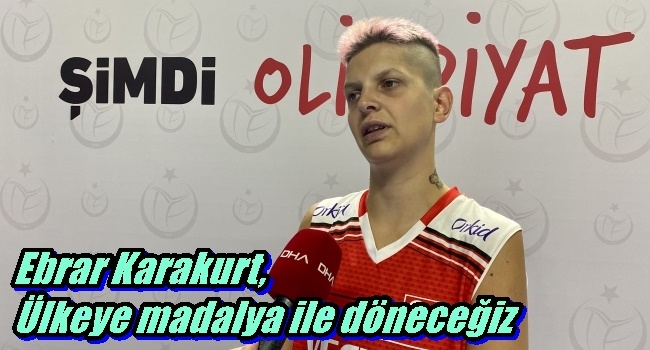  Ebrar Karakurt,Ülkeye madalya ile döneceğiz