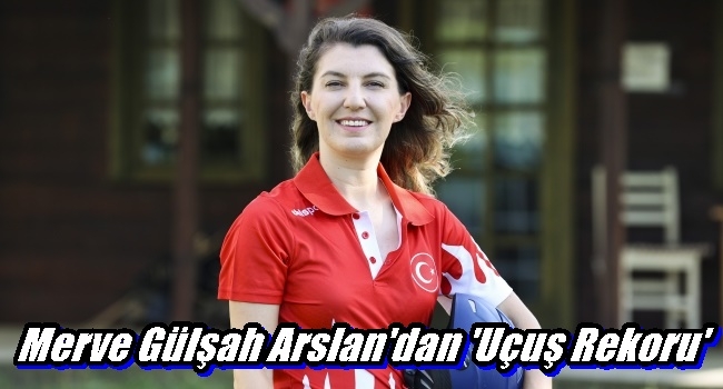  Merve Gülşah Arslan`dan `Uçuş Rekoru`
