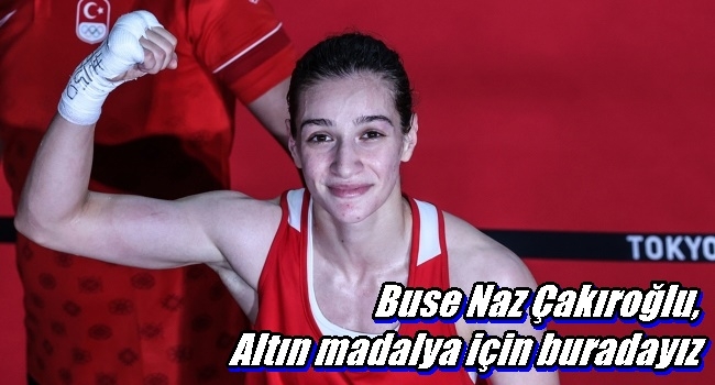 Buse Naz Çakıroğlu,  Altın madalya için buradayız