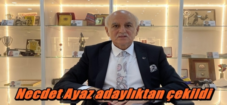 Necdet Ayaz adaylıktan çekildi