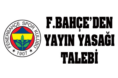 Fenerbahçe yayın yasağı istedi