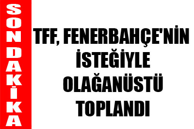 TFF olağanüstü toplandı