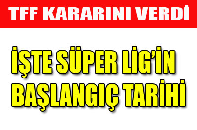Süper Lig´in başlama tarihi  