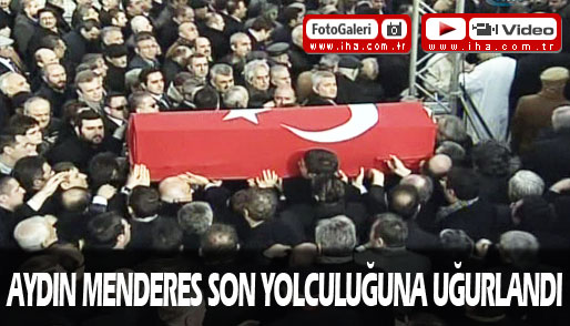 Aydın Menderes son yolculuğuna uğurlandı
