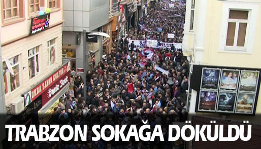 Trabzon sokağa döküldü 