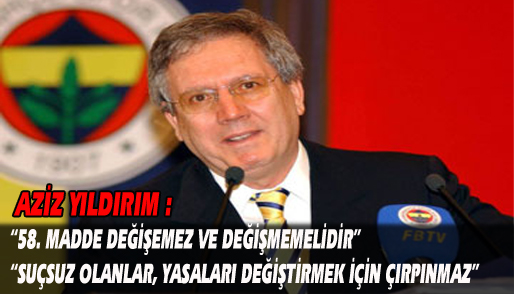 Aziz Yıldırım: 58. madde değişmemeli 