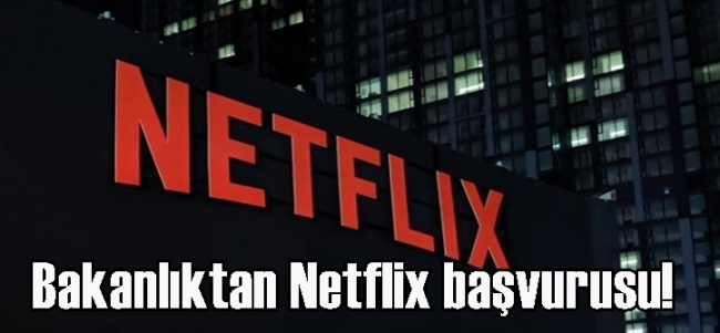  Bakanlıktan Netflix başvurusu! 