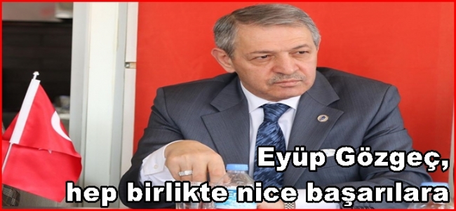  Eyüp Gözgeç, hep birlikte nice başarılara
