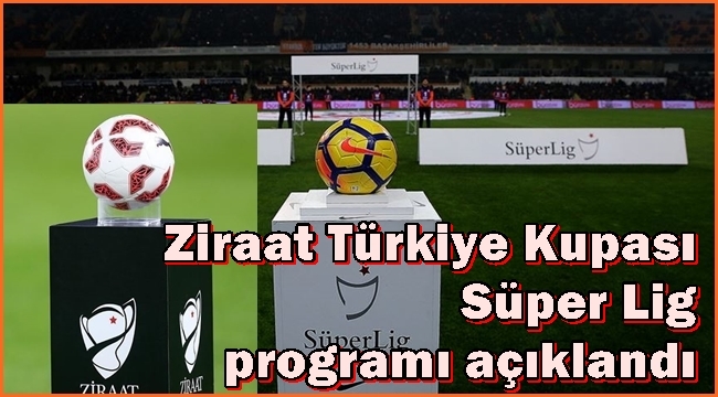  Ziraat Türkiye Kupası ve Süper Lig programı