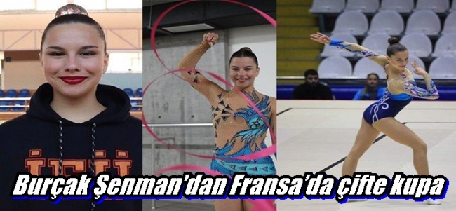 Burçak Şenman`dan Fransa’da çifte kupa