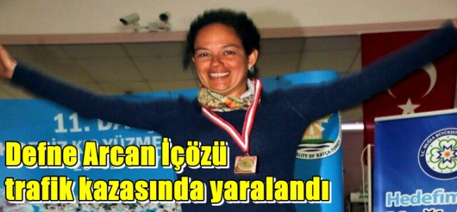Defne Arcan İçözü trafik kazasında yaralandı