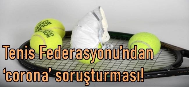 Tenis Federasyonu’ndan ‘corona’ soruşturması!