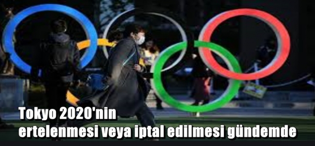  Tokyo 2020`nin ertelenmesi veya iptal edilmesi gündemde