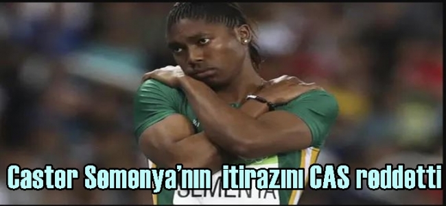  Caster Semenya’nın  itirazını  CAS reddetti