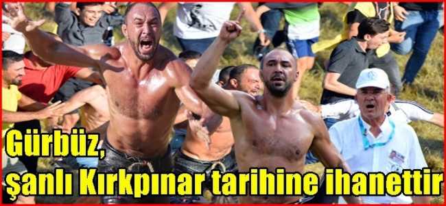  Başpehlivan Ali Gürbüz,şanlı Kırkpınar tarihine ihanettir. 