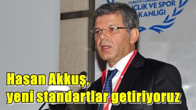  Hasan Akkuş, yeni standartlar getiriyoruz