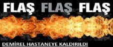 Demirel hastaneye kaldırıldı