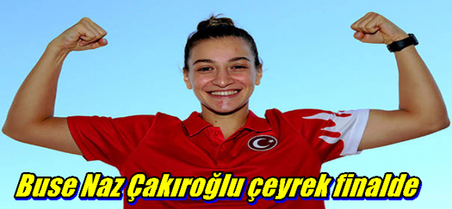 Buse Naz Çakıroğlu çeyrek finalde 