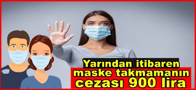 Yarından itibaren maske takmamanın cezası 900 lira