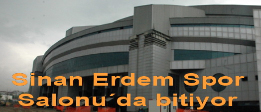 Sinan Erdem Spor Salonu´da bitiyor