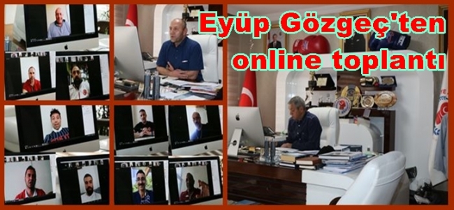  Eyüp Gözgeç`ten online toplantı 